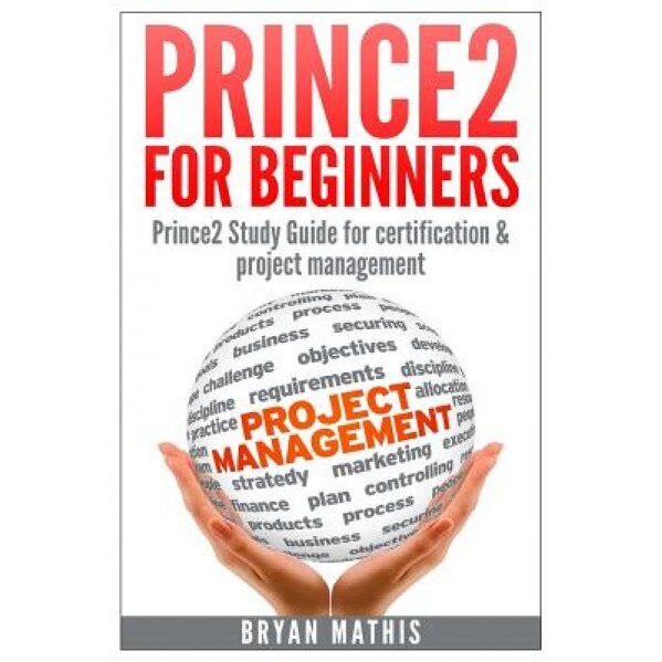 Prince2 for Beginners: Prince2 Self Study for Certification & Project Management, Bryan Mathis (Author)