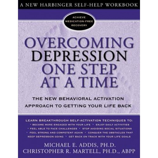 Overcoming Depression One Step at a Time: The New Behavioral Activation Approach to Getting Your Life Back, Michael E. Addis, Christopher R. Martell