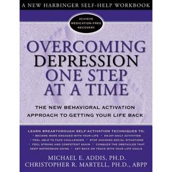 Overcoming Depression One Step at a Time: The New Behavioral Activation Approach to Getting Your Life Back, Michael E. Addis, Christopher R. Martell Overcoming Depression One Step at a Time: The New Behavioral Activation Approach to Getting Your Life Back, Michael E. Addis, Christopher R. Martell