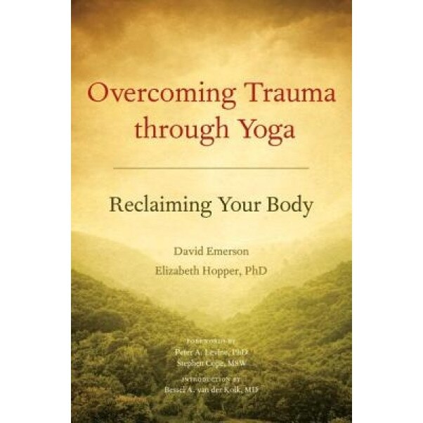 Overcoming Trauma Through Yoga: Reclaiming Your Body - David Emerson (Author)