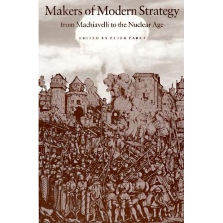 Makers of Modern Strategy from Machiavelli to the Nuclear Age, Peter Paret (Editor)