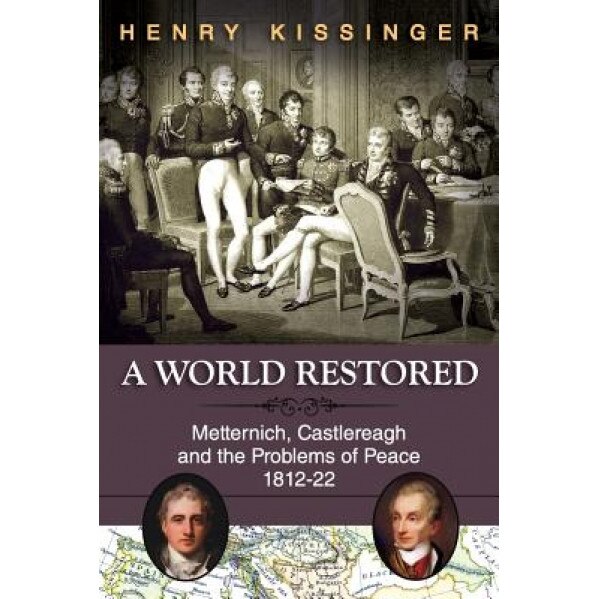 A World Restored: Metternich, Castlereagh and the Problems of Peace, 1812-22, Henry a. Kissinger (Author)