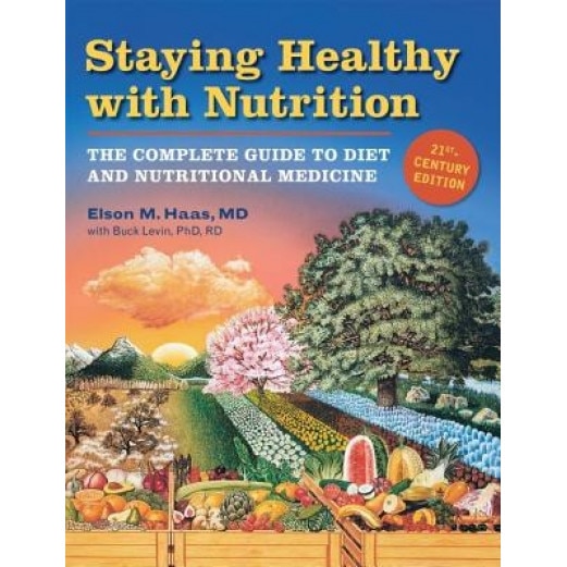 Staying Healthy with Nutrition: The Complete Guide to Diet & Nutritional Medicine, Elson Haas