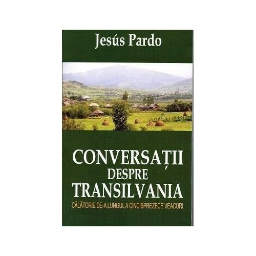 Conversatii despre Transilvania - Jesus Pardo