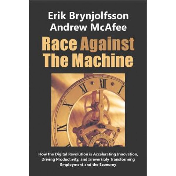 Race Against the Machine: How the Digital Revolution Is Accelerating Innovation, Driving Productivity, and Irreversibly Transforming Employment - Erik Brynjolfsson (Author)