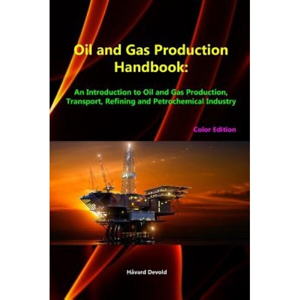 Oil and Gas Production Handbook: An Introduction to Oil and Gas Production, Transport, Refining and Petrochemical Industry (Color Edition), Havard Devold (Author)