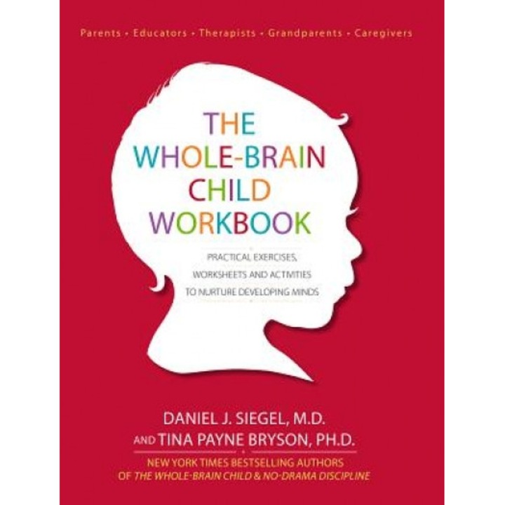 The Whole-Brain Child Workbook: Practical Exercises, Worksheets and Activities to Nurture Developing Minds, Daniel J. Siegel (Author)