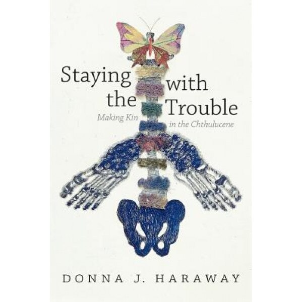 Staying with the Trouble: Making Kin in the Chthulucene, Donna Haraway (Author)