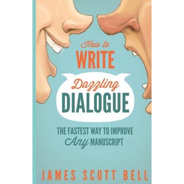 How to Write Dazzling Dialogue: The Fastest Way to Improve Any Manuscript, James Scott Bell (Author)