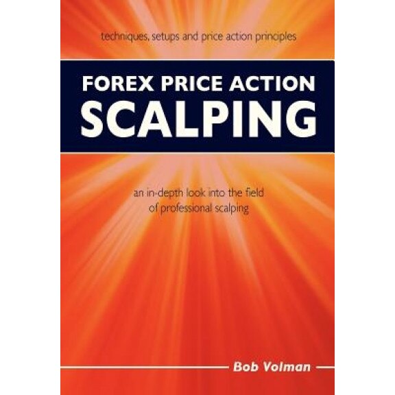 Forex Price Action Scalping: An In-Depth Look Into the Field of Professional Scalping - Bob Volman (Author)