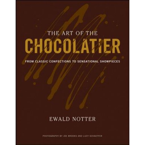 The Art of the Chocolatier: From Classic Confections to Sensational Showpieces, Ewald Notter