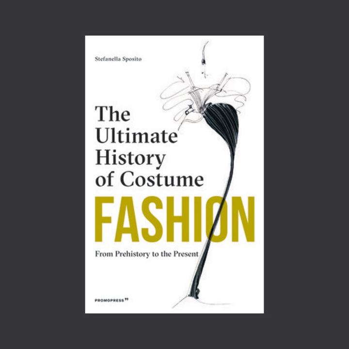 Fashion: The Ultimate History Of Costume: From Prehistory To The Present Day - Stefania Sposito