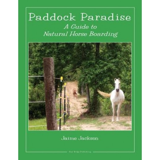 Paddock Paradise: A Guide to Natural Horse Boarding, Jaime W. Jackson