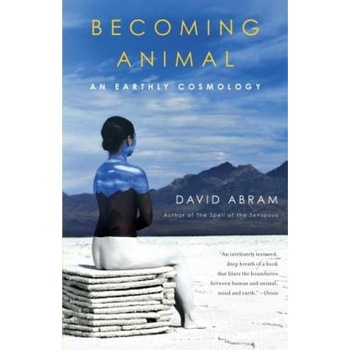 Becoming Animal: An Earthly Cosmology, David Abram (Author) Becoming Animal: An Earthly Cosmology, David Abram (Author)