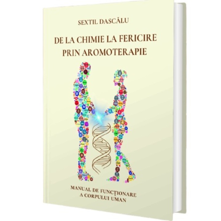 De la chimie la fericire prin aromoterapie - Manual de functionare a corpului uman