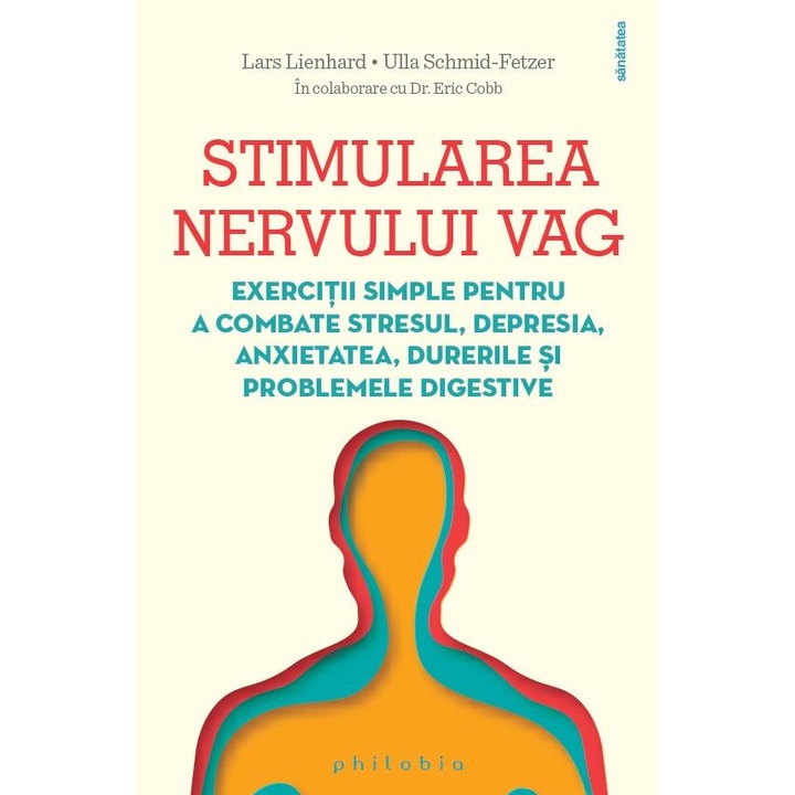 Stimularea nervului vag. Exercitii simple pentru a combate stresul, depresia, anxietatea, durerile si problemele digestive, Lars Lienhard