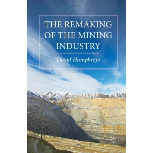 The Remaking of the Mining Industry, David Humphreys (Author)