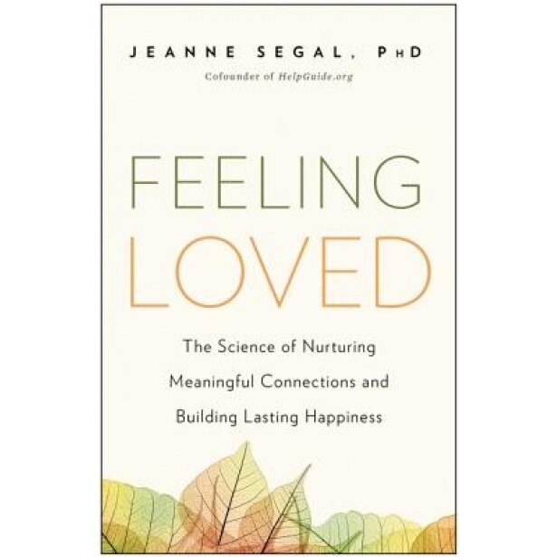 Feeling Loved: The Science of Nurturing Meaningful Connections and Building Lasting Happiness, Jeanne Segal (Author)