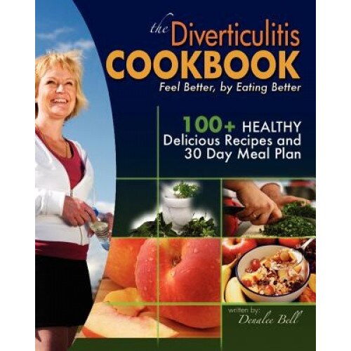 The Diverticulitis Cookbook: Feel Better, by Eating Better, Denalee C. Bell