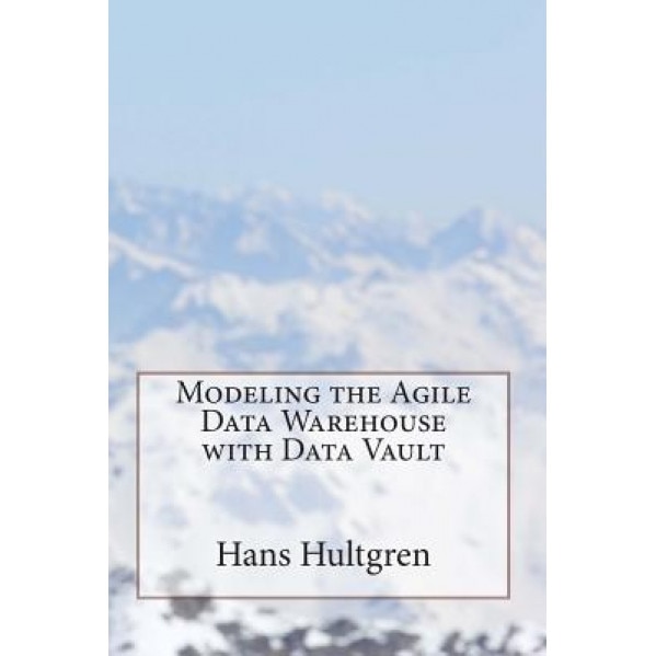 Modeling the Agile Data Warehouse with Data Vault - Hans Hultgren (Author)