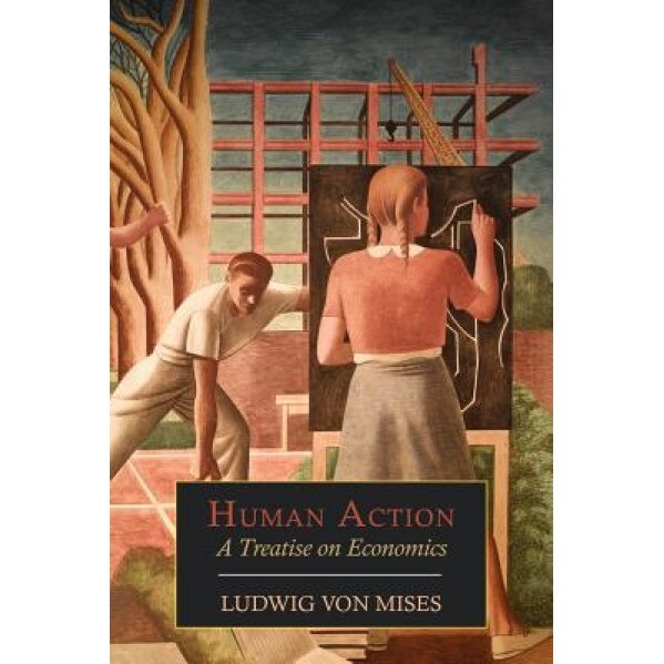 Human Action: A Treatise on Economics - Ludwig Von Mises (Author)