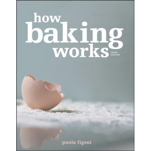 How Baking Works: Exploring the Fundamentals of Baking Science, Paula Figoni
