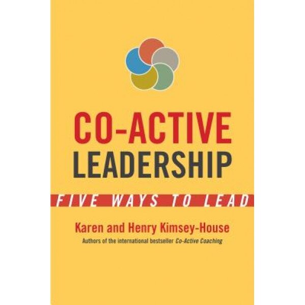 Co-Active Leadership: Five Ways to Lead, Karen Kimsey-House (Author)
