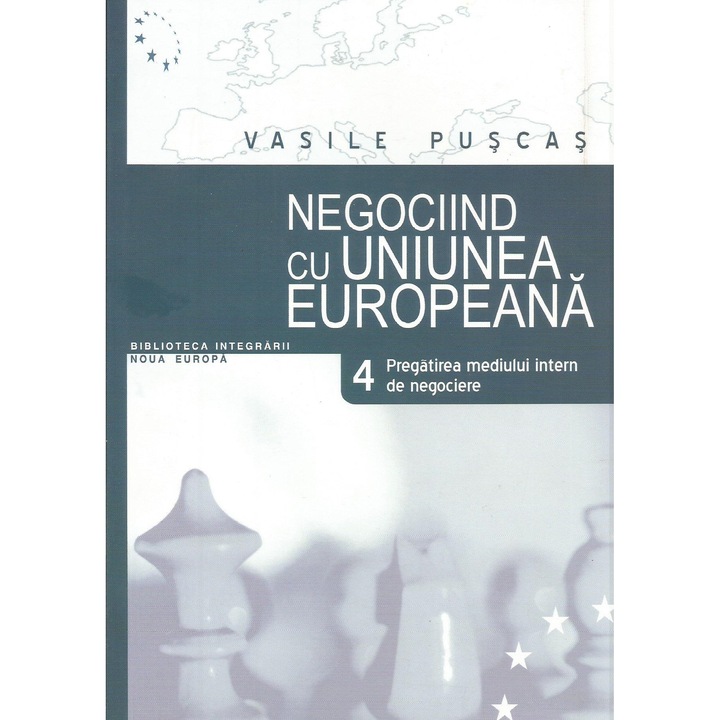 Negociind cu Uniunea Europeana - Volumul IV - Pregatirea mediului de negociere, Vasile Puscas
