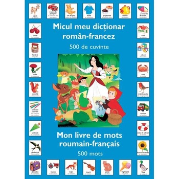 Micul meu dictionar roman-francez 500 de cuvinte Micul meu dictionar roman-francez 500 de cuvinte