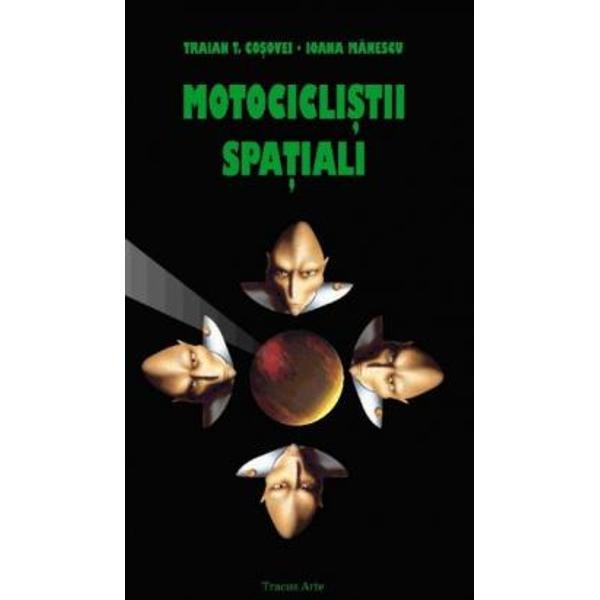 Motociclistii Spatiali - Traian T. Cosovei, Ioana Manescu
