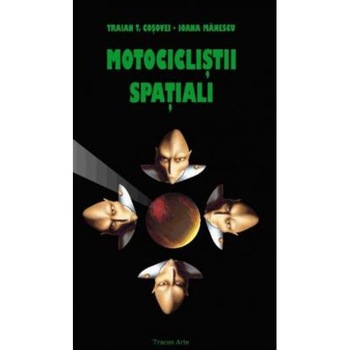 Motociclistii Spatiali - Traian T. Cosovei, Ioana Manescu Motociclistii Spatiali - Traian T. Cosovei, Ioana Manescu