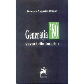 Generatia '80 vazuta din interior - Dumitru Augustin Doman Generatia '80 vazuta din interior - Dumitru Augustin Doman