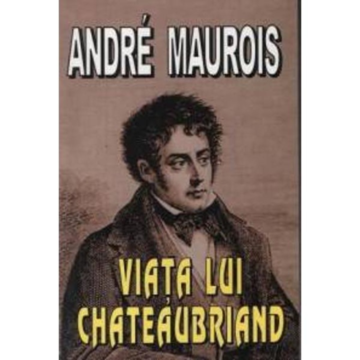 Viata Lui Chateaubriand - Andre Maurois