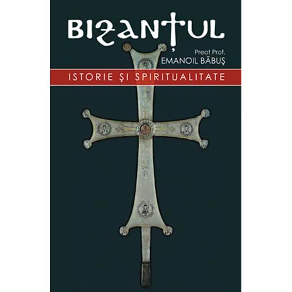 Bizantul - istorie si spiritualitate - Emanoil Babus
