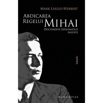 Abdicarea regelui Mihai - Mark Laszlo-Herbert Abdicarea regelui Mihai - Mark Laszlo-Herbert