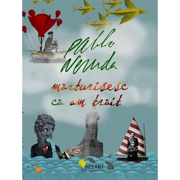 Marturisesc ca am trait - Pablo Neruda