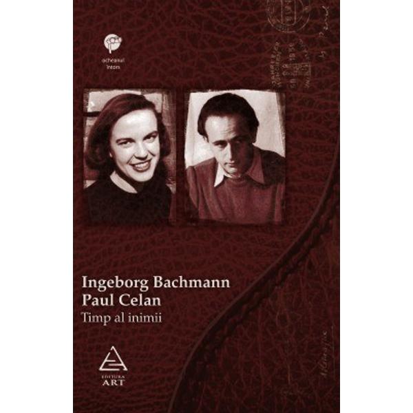 Timp al inimii. Ingeborg Bachmann- Paul Celan. Corespondenta