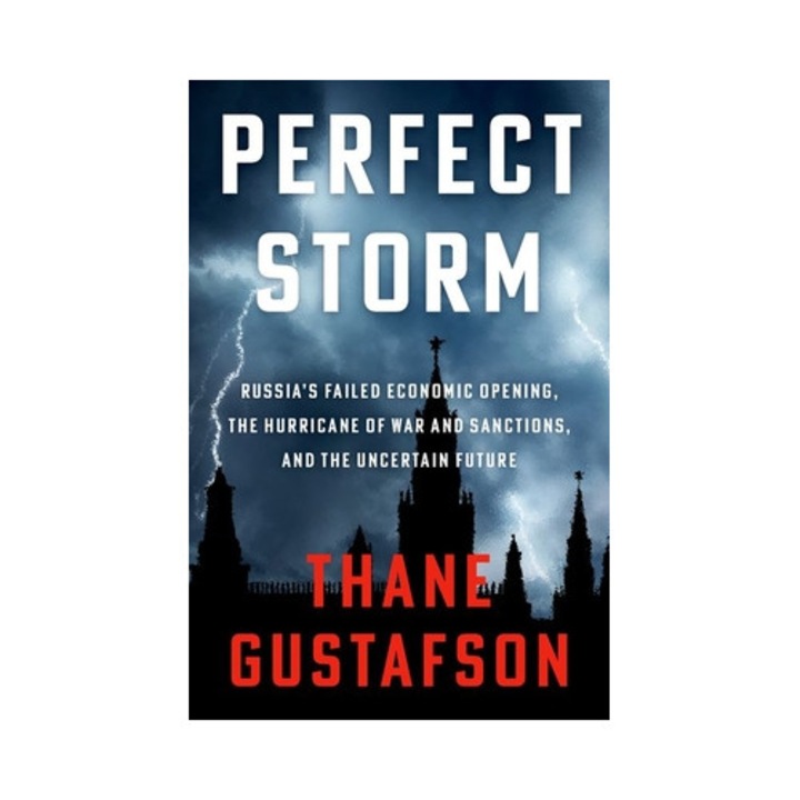 Perfect Storm: Russia's Failed Economic Opening, The Hurricane Of War And Sanctions, And The Uncertain Future - Thane Gustafson