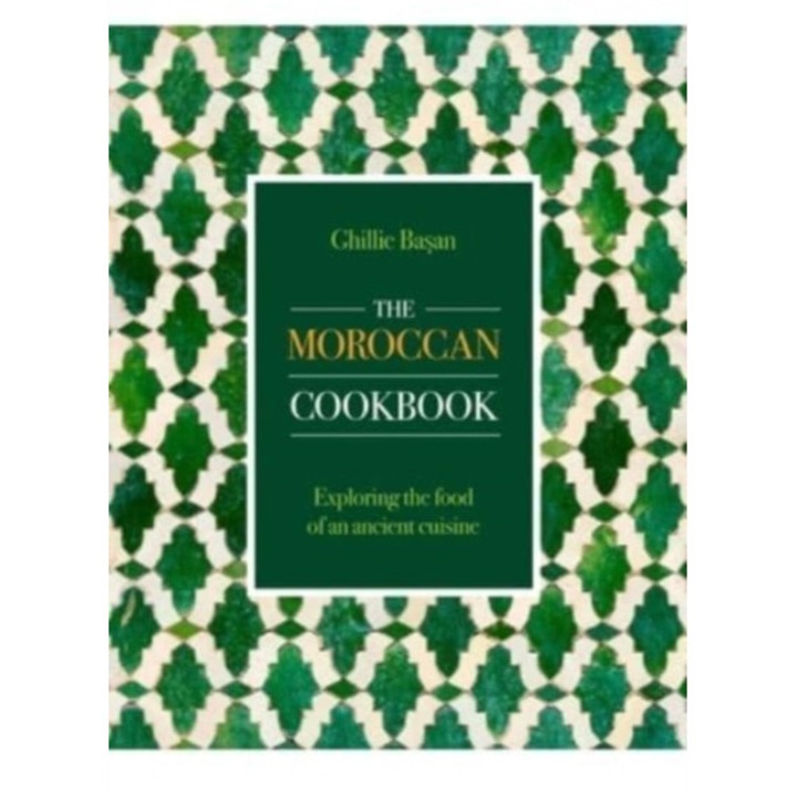 Moroccan Cookbook: Exploring The Food Of A Timeless Cuisine - Ghillie Basan