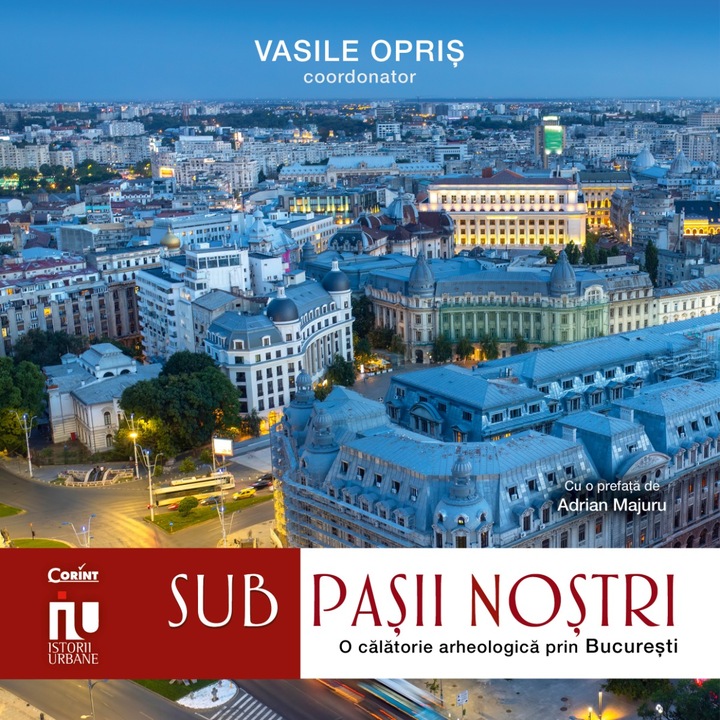 Sub pasii nostri. Franturi arheologice din Bucuresti, Vasile Opris
