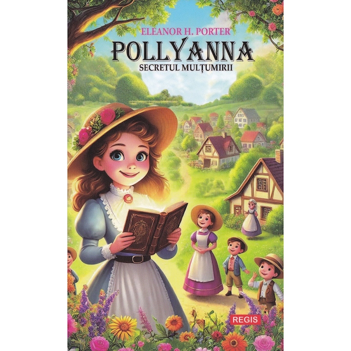 Pollyanna. Secretul Multumirii - Eleanor H. Porter