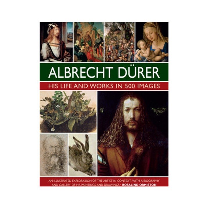 Albrecht Durer: His Life And Works: An Illustrated Exploration Of The Artist And His Context, With A Gallery Of His Paintings And Drawings - Rosalind Ormiston