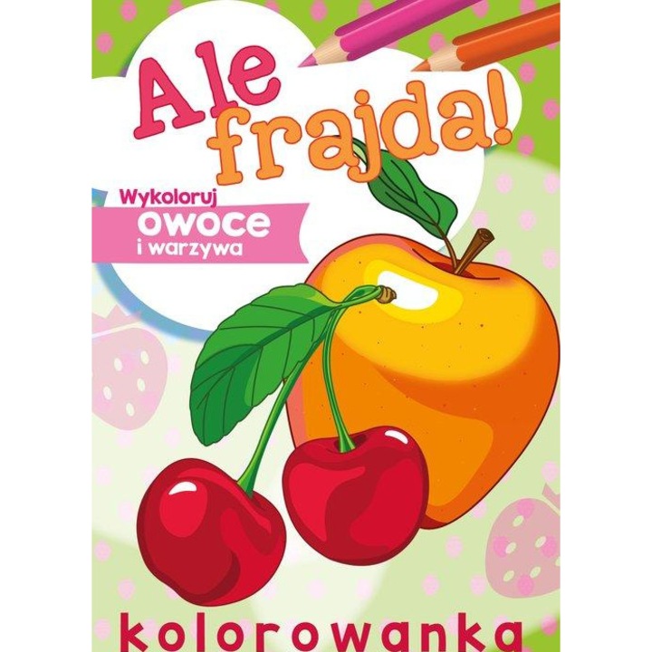 Carte de colorat, Skrzat, Ale frajda! Wykoloruj fructe si legume, multicolor