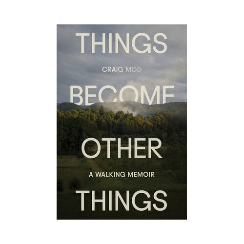 Things Become Other Things: A Walking Memoir - Craig Mod - eMAG.ro