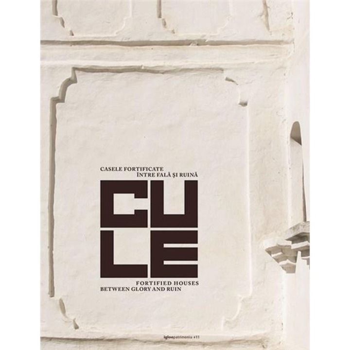 Cule. Case fortificate intre fala si ruina - Serban Bonciocat,prof. univ. dr. Corina Popa,Cristian Bracacescu