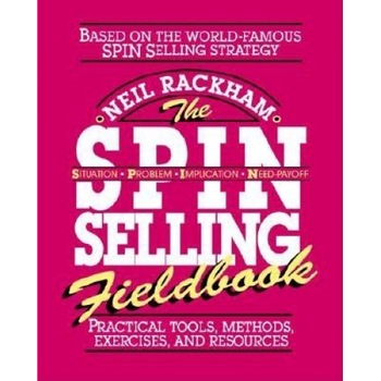 The S.P.I.N. Selling Fieldbook: Practical Tools, Methods, Exercises and Resources - Neil Rackham The S.P.I.N. Selling Fieldbook: Practical Tools, Methods, Exercises and Resources - Neil Rackham