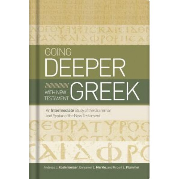 Going Deeper with New Testament Greek: An Intermediate Study of the Grammar and Syntax of the New Testament, Andreas J. Kostenberger (Author)