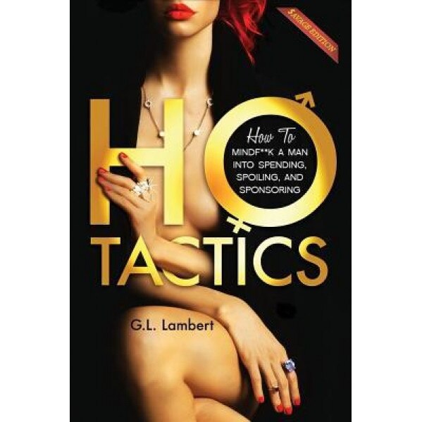 Ho Tactics (Uncut Edition): How to Mindf**k a Man Into Spending, Spoiling, and Sponsoring, G. L. Lambert (Author)