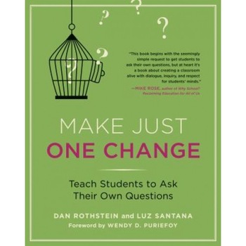 Make Just One Change: Teach Students to Ask Their Own Questions, Dan Rothstein (Author) Make Just One Change: Teach Students to Ask Their Own Questions, Dan Rothstein (Author)