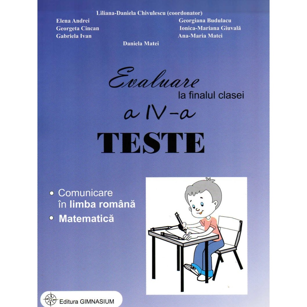 Evaluare la finalul clasei a IV-a. Teste. Comunicare in limba romana. Matematica